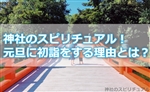 神社のスピリチュアル!元旦に初詣をする理由とは?