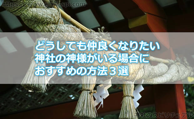 どうしても仲良くなりたい神社の神様がいる場合におすすめの方法３選