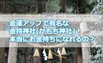 金運アップで有名な金持神社(かもち神社)！本当にお金持ちになれるの？