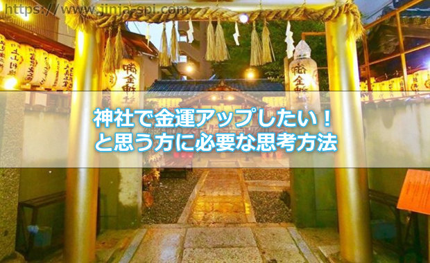 神社で金運アップしたい！と思う方に必要な思考方法