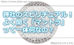 神社のスピリチュアル!よく聞く「マントラ」って一体何なの?