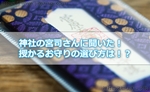 神社の宮司(ぐうじ)さんに聞いた！授かるお守りの選び方とは！？