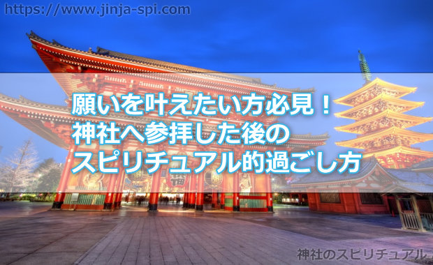 願いを叶えたい方必見！神社へ参拝した後のスピリチュアル的過ごし方とは！？