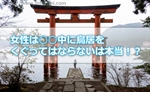 神社参拝のマナー「女性は生理中に鳥居をくぐってはならない」って本当?