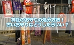神社のお守りの処分方法!古くなってしまったお守りはどうしたらいいの?