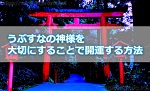 うぶすなの神様を大切にすることで開運する方法