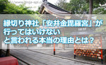 縁切り神社「安井金毘羅宮」が行ってはいけないと言われる本当の理由とは？